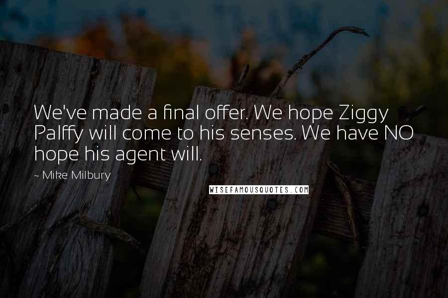 Mike Milbury Quotes: We've made a final offer. We hope Ziggy Palffy will come to his senses. We have NO hope his agent will.