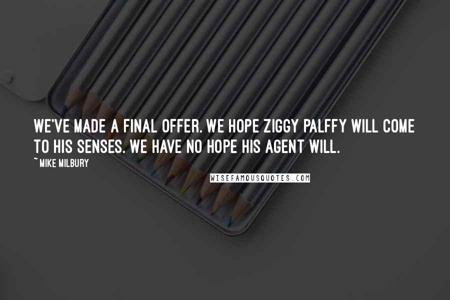 Mike Milbury Quotes: We've made a final offer. We hope Ziggy Palffy will come to his senses. We have NO hope his agent will.