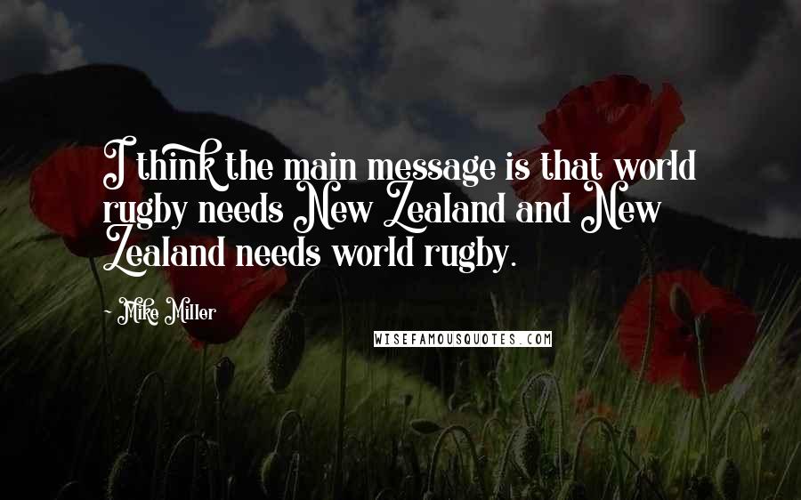 Mike Miller Quotes: I think the main message is that world rugby needs New Zealand and New Zealand needs world rugby.