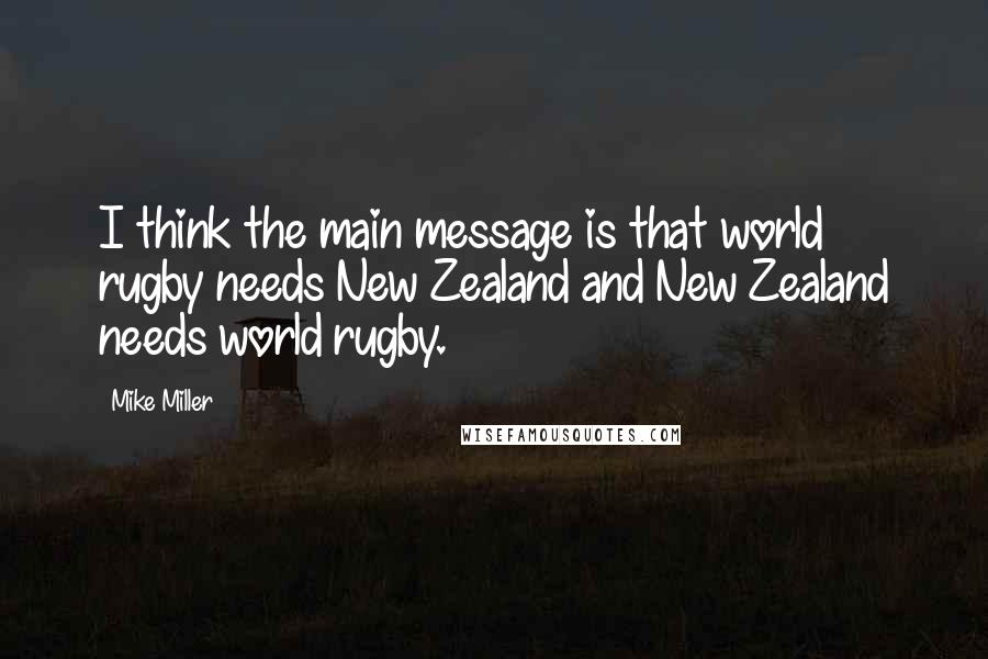 Mike Miller Quotes: I think the main message is that world rugby needs New Zealand and New Zealand needs world rugby.