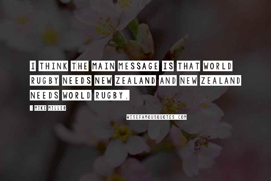 Mike Miller Quotes: I think the main message is that world rugby needs New Zealand and New Zealand needs world rugby.