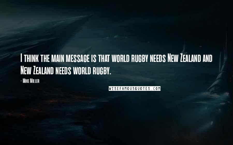 Mike Miller Quotes: I think the main message is that world rugby needs New Zealand and New Zealand needs world rugby.