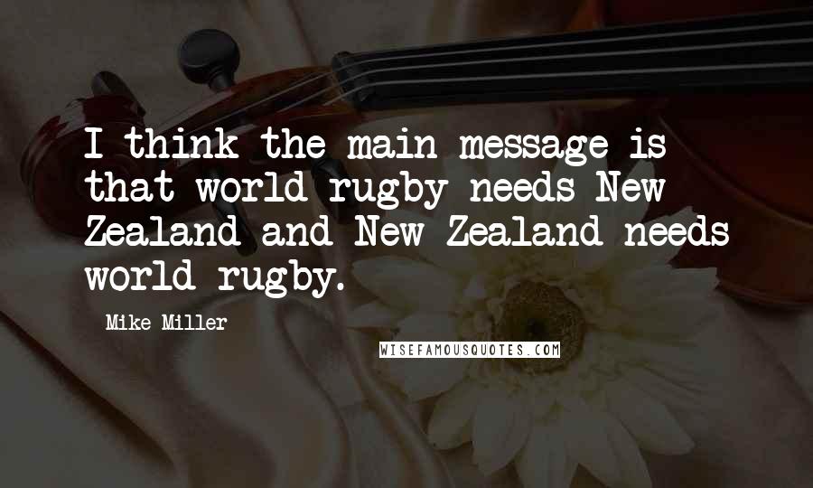 Mike Miller Quotes: I think the main message is that world rugby needs New Zealand and New Zealand needs world rugby.