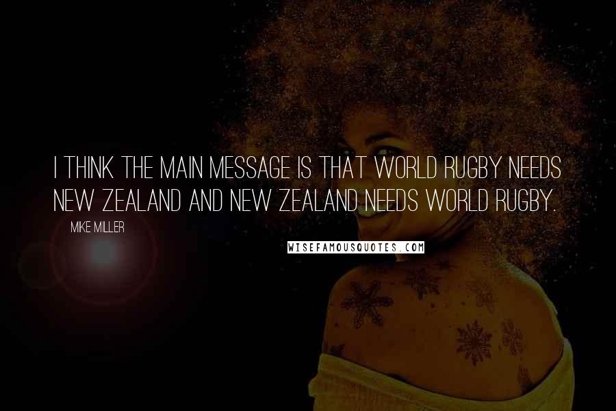 Mike Miller Quotes: I think the main message is that world rugby needs New Zealand and New Zealand needs world rugby.