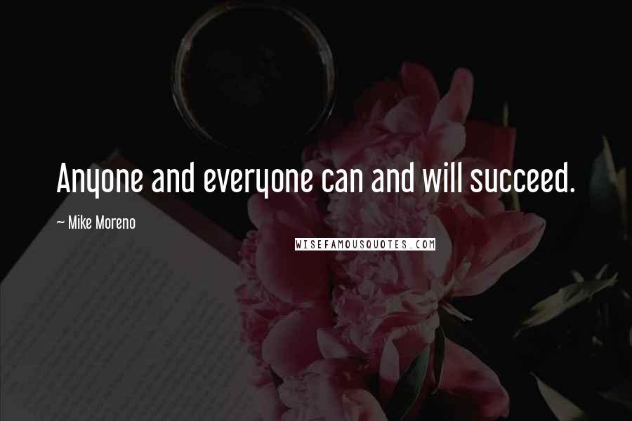 Mike Moreno Quotes: Anyone and everyone can and will succeed.