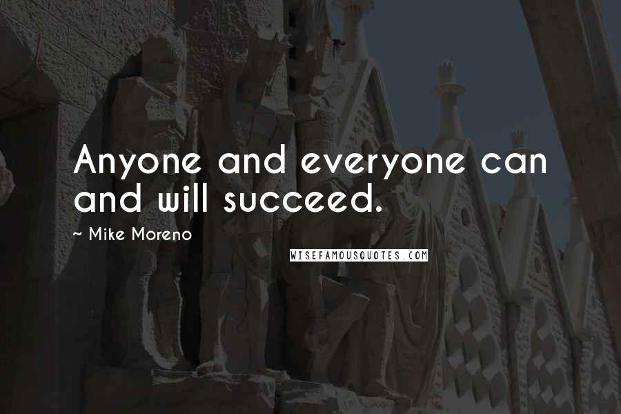 Mike Moreno Quotes: Anyone and everyone can and will succeed.