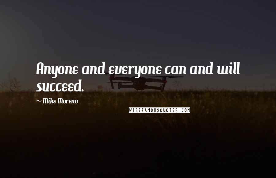 Mike Moreno Quotes: Anyone and everyone can and will succeed.