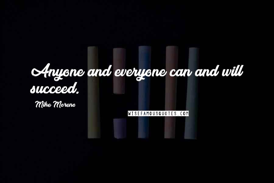 Mike Moreno Quotes: Anyone and everyone can and will succeed.