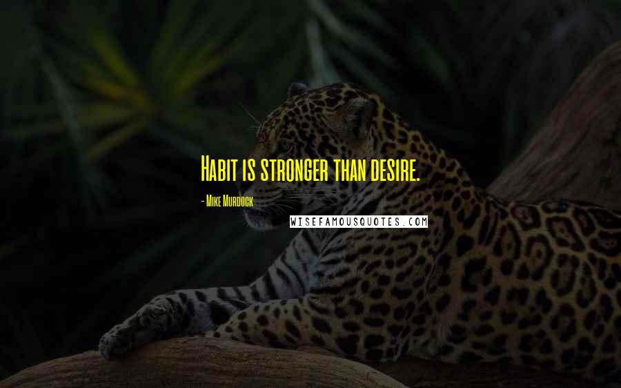 Mike Murdock Quotes: Habit is stronger than desire.