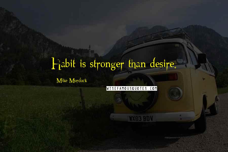 Mike Murdock Quotes: Habit is stronger than desire.