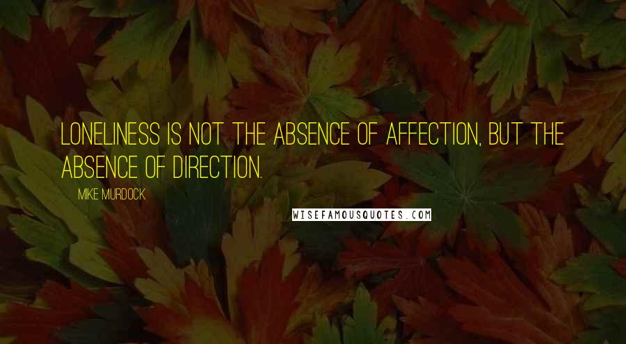 Mike Murdock Quotes: Loneliness Is Not The Absence Of Affection, But The Absence Of Direction.