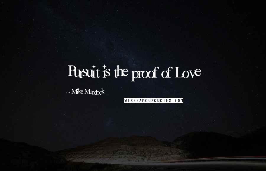 Mike Murdock Quotes: Pursuit is the proof of Love