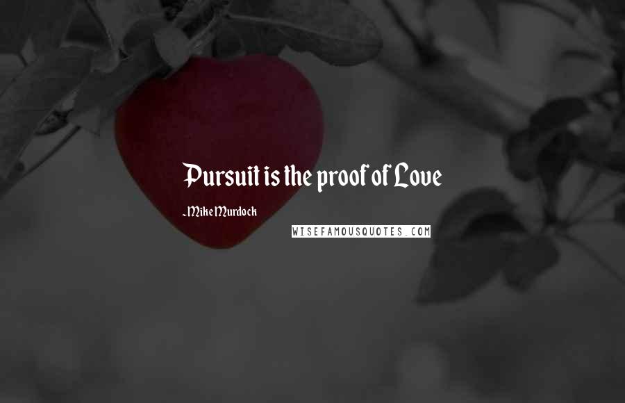 Mike Murdock Quotes: Pursuit is the proof of Love