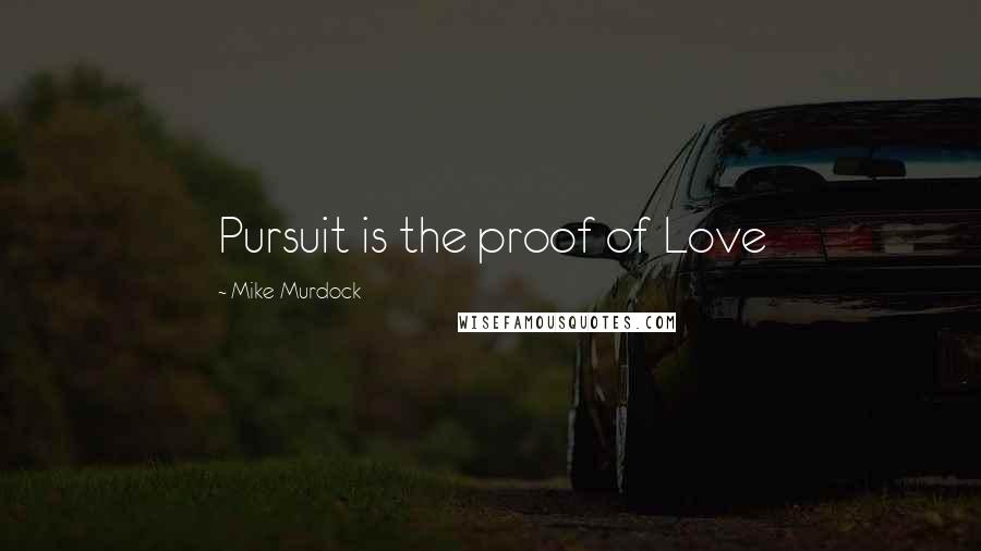 Mike Murdock Quotes: Pursuit is the proof of Love