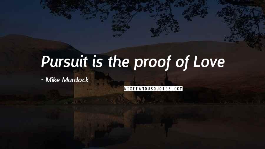 Mike Murdock Quotes: Pursuit is the proof of Love