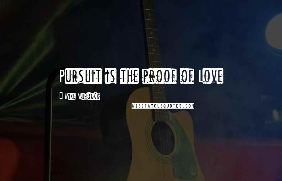 Mike Murdock Quotes: Pursuit is the proof of Love