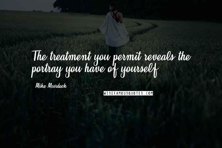 Mike Murdock Quotes: The treatment you permit reveals the portray you have of yourself.