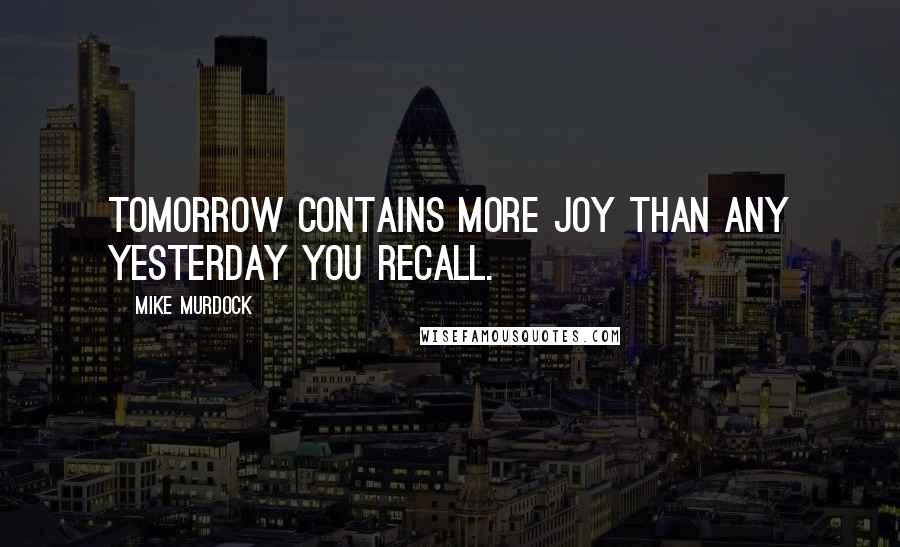 Mike Murdock Quotes: Tomorrow contains more joy than any yesterday you recall.