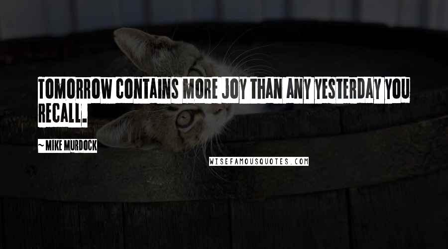 Mike Murdock Quotes: Tomorrow contains more joy than any yesterday you recall.