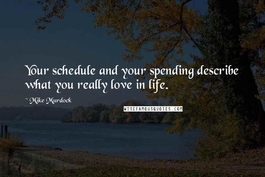 Mike Murdock Quotes: Your schedule and your spending describe what you really love in life.