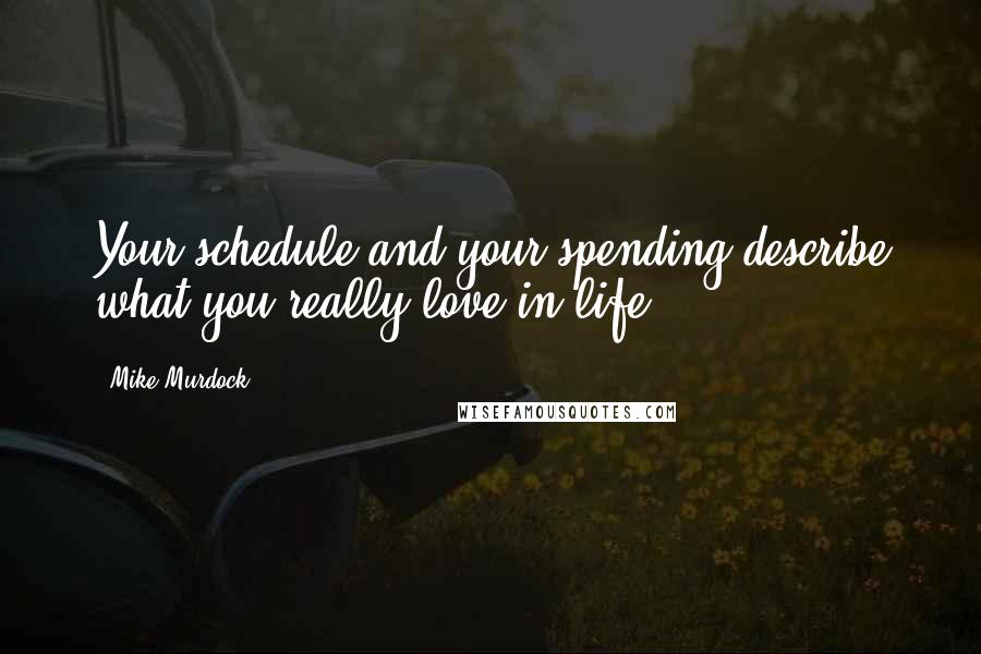 Mike Murdock Quotes: Your schedule and your spending describe what you really love in life.