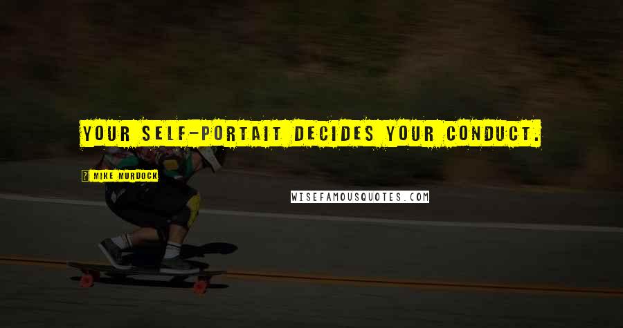 Mike Murdock Quotes: Your self-portait decides your conduct.