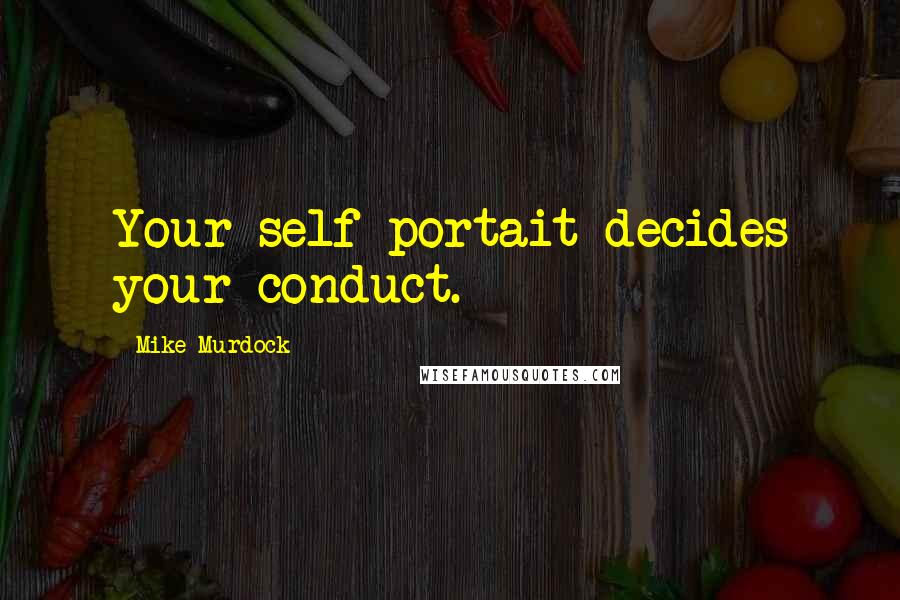 Mike Murdock Quotes: Your self-portait decides your conduct.