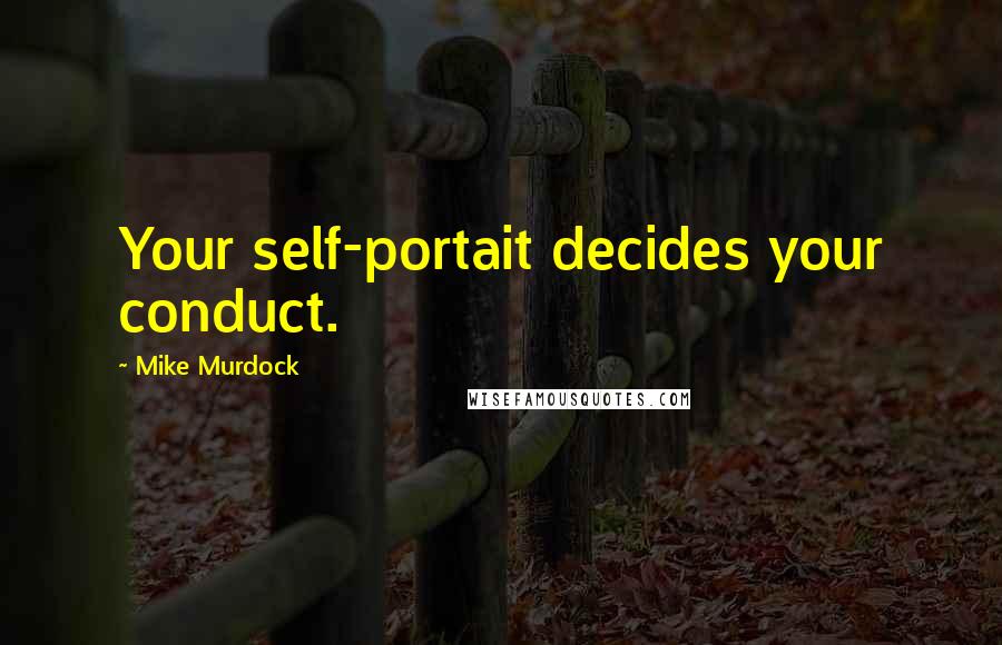 Mike Murdock Quotes: Your self-portait decides your conduct.