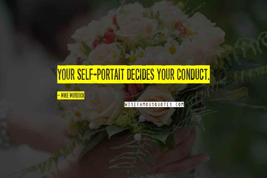 Mike Murdock Quotes: Your self-portait decides your conduct.