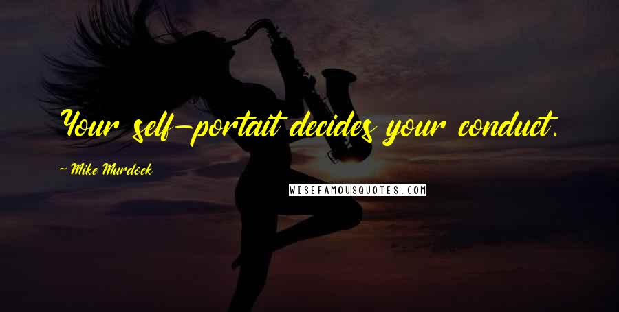 Mike Murdock Quotes: Your self-portait decides your conduct.