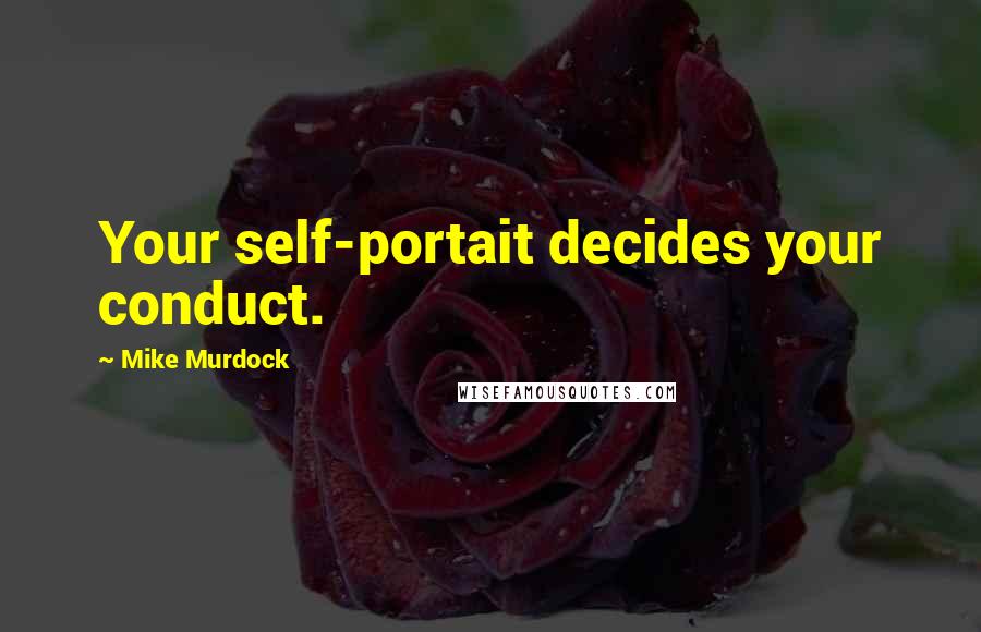 Mike Murdock Quotes: Your self-portait decides your conduct.