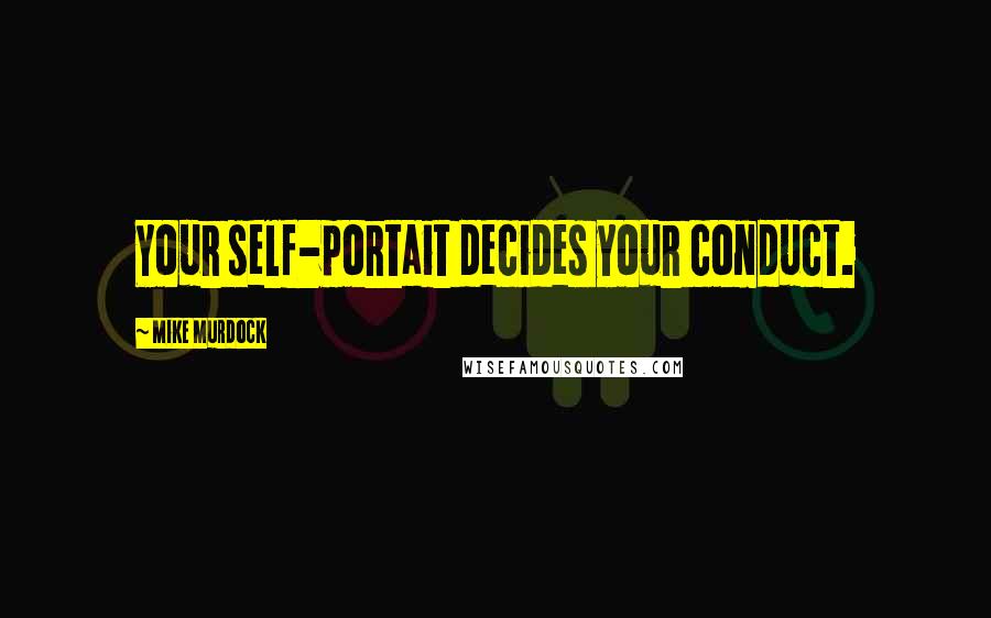 Mike Murdock Quotes: Your self-portait decides your conduct.