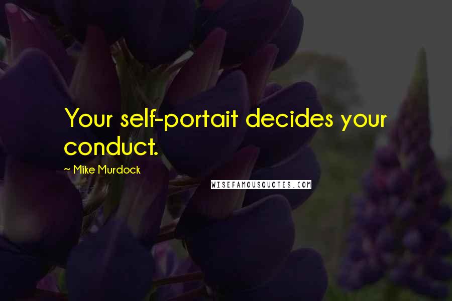 Mike Murdock Quotes: Your self-portait decides your conduct.