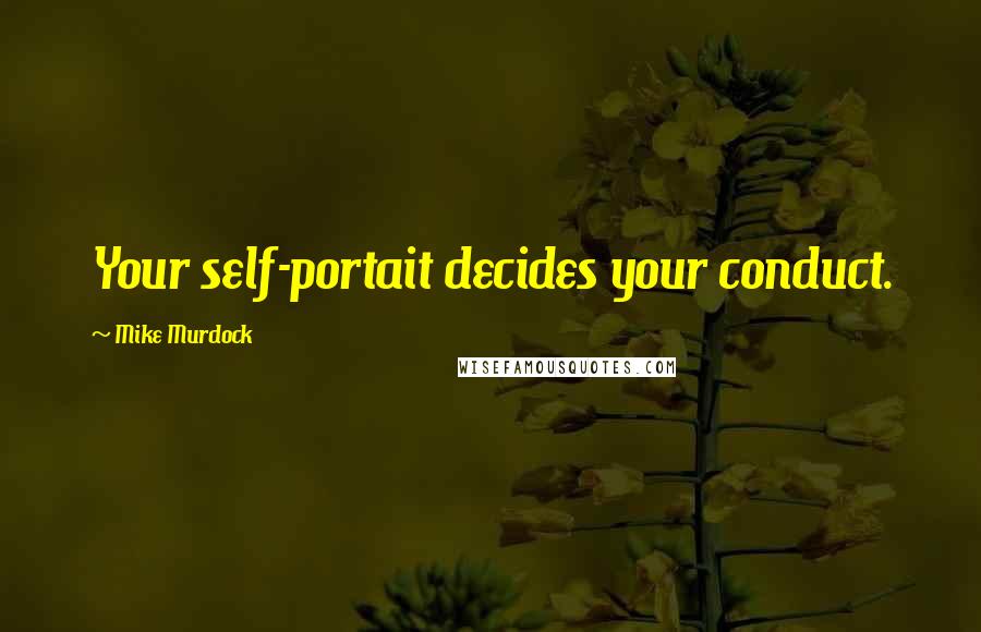 Mike Murdock Quotes: Your self-portait decides your conduct.
