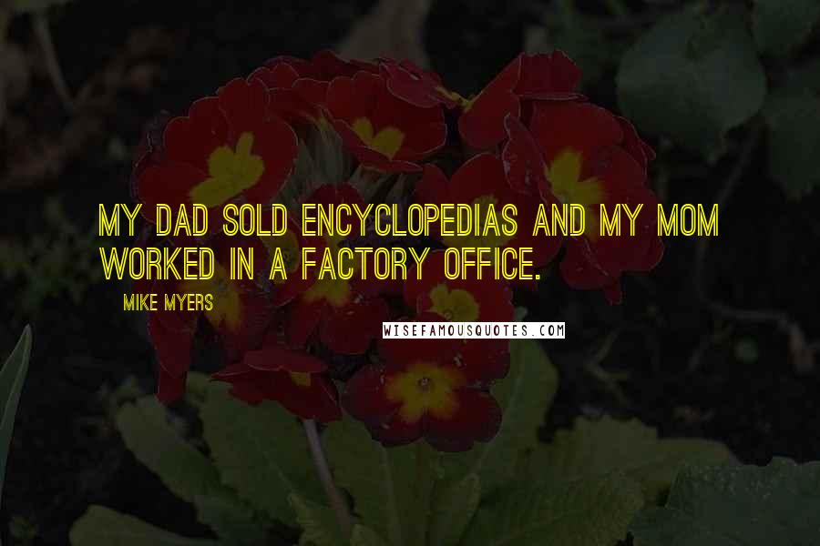 Mike Myers Quotes: My dad sold encyclopedias and my mom worked in a factory office.