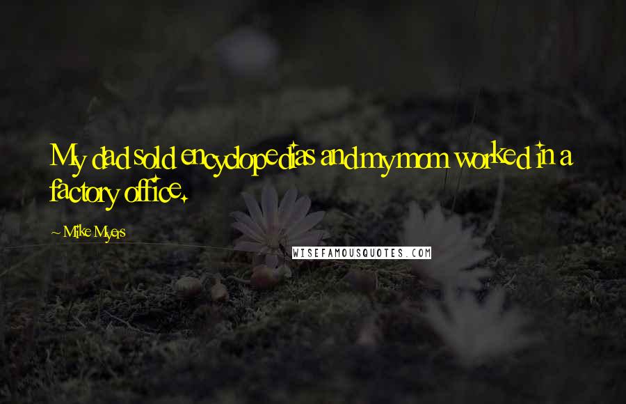 Mike Myers Quotes: My dad sold encyclopedias and my mom worked in a factory office.