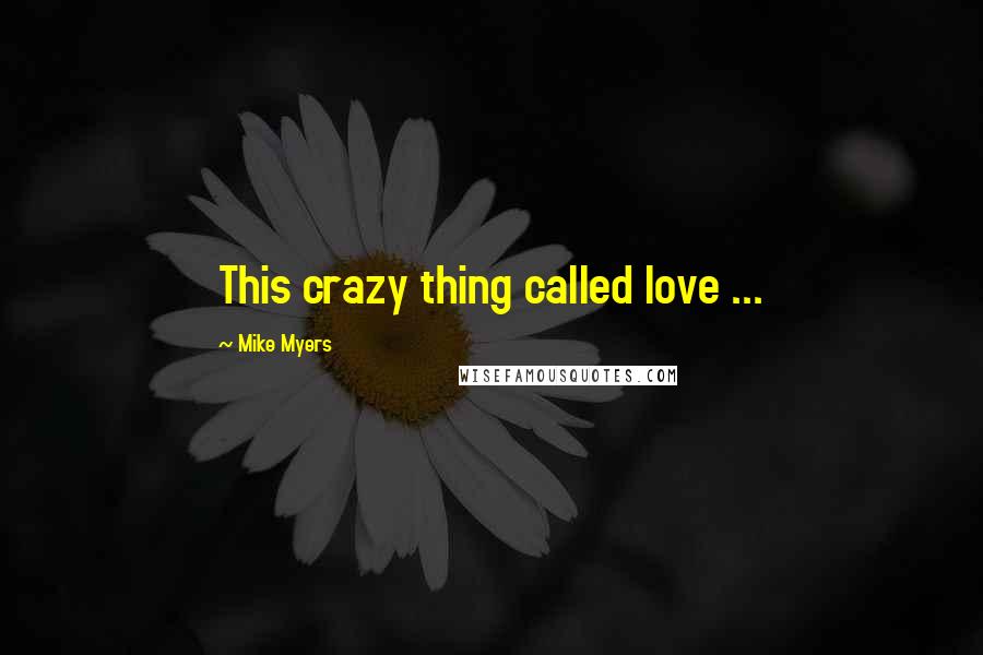 Mike Myers Quotes: This crazy thing called love ...