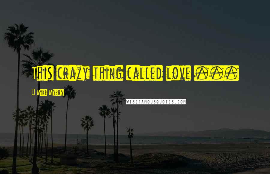 Mike Myers Quotes: This crazy thing called love ...