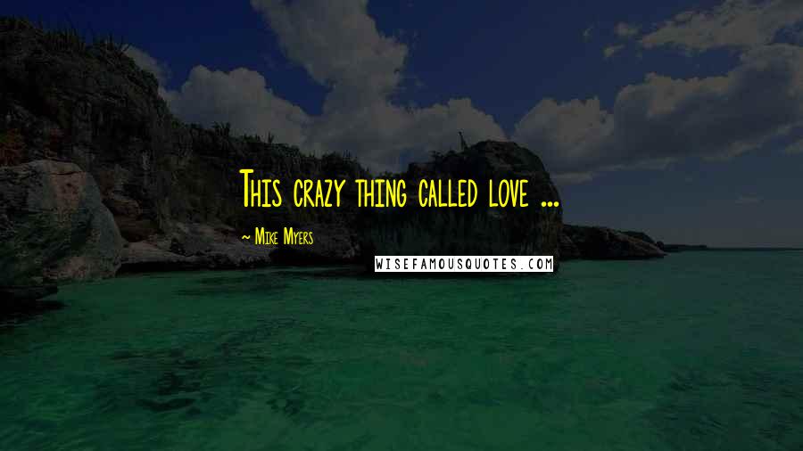 Mike Myers Quotes: This crazy thing called love ...