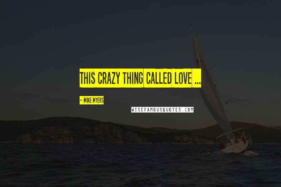 Mike Myers Quotes: This crazy thing called love ...