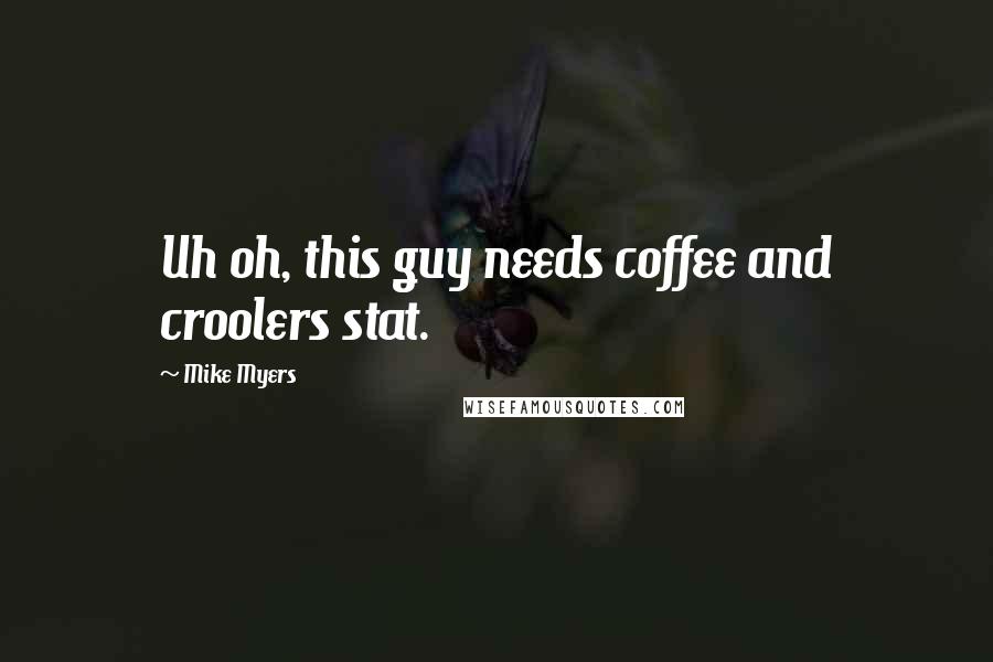 Mike Myers Quotes: Uh oh, this guy needs coffee and croolers stat.