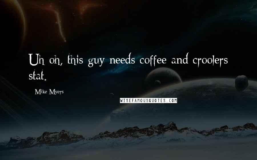 Mike Myers Quotes: Uh oh, this guy needs coffee and croolers stat.