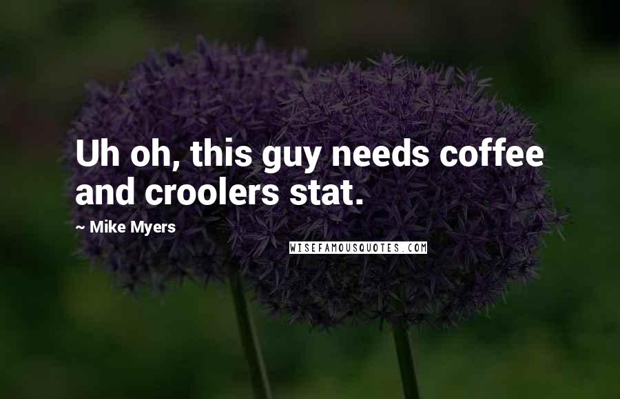 Mike Myers Quotes: Uh oh, this guy needs coffee and croolers stat.