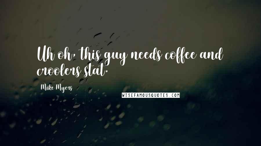 Mike Myers Quotes: Uh oh, this guy needs coffee and croolers stat.