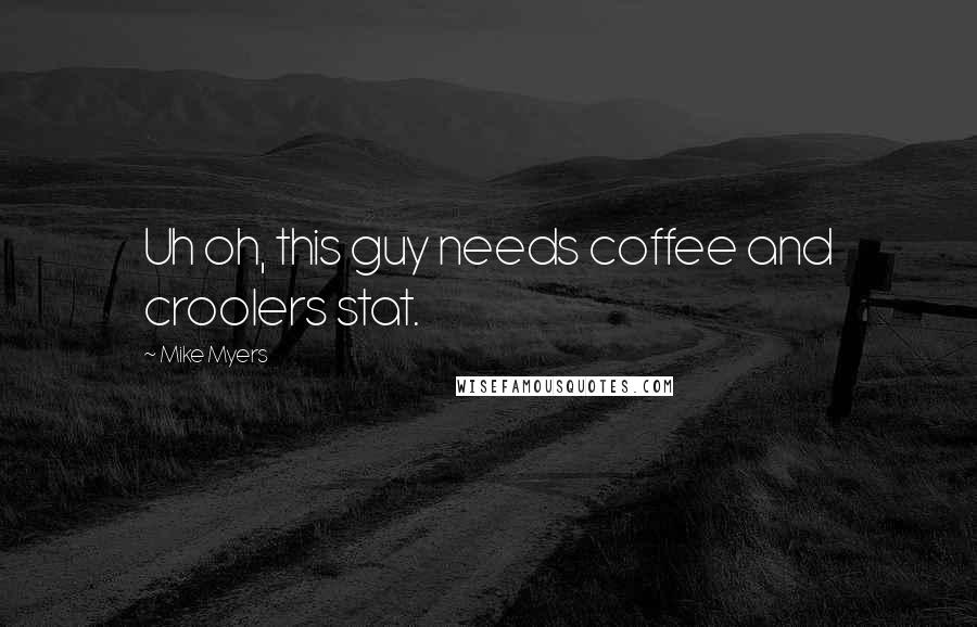 Mike Myers Quotes: Uh oh, this guy needs coffee and croolers stat.