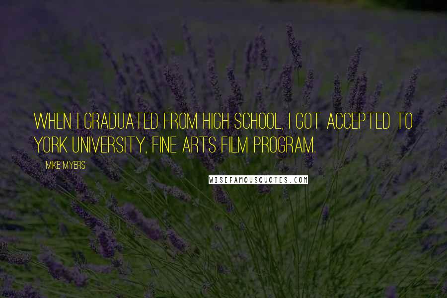 Mike Myers Quotes: When I graduated from high school, I got accepted to York University, Fine Arts film program.