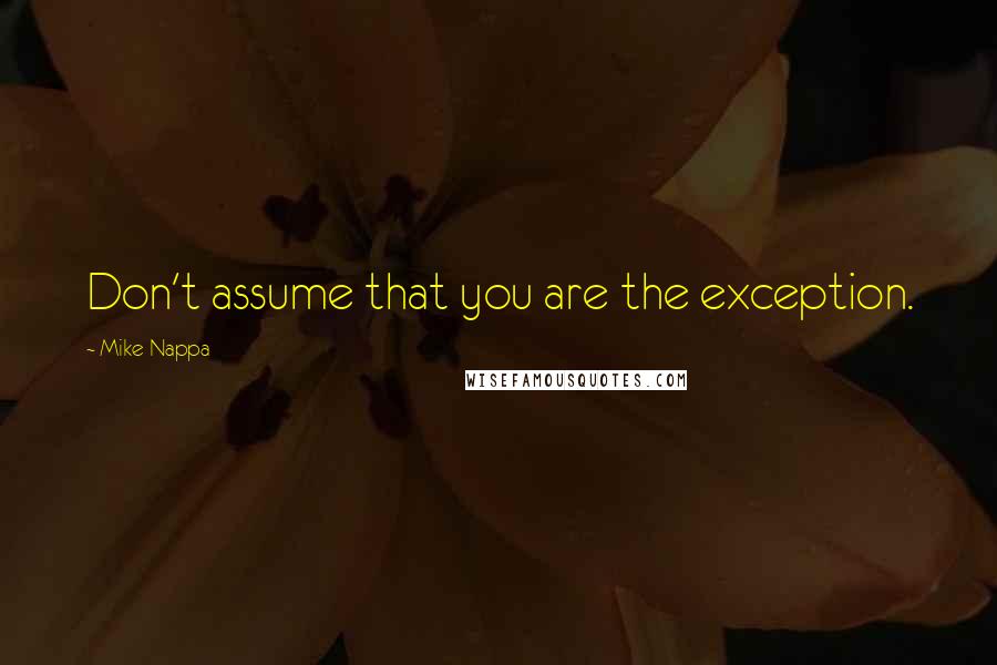 Mike Nappa Quotes: Don't assume that you are the exception.