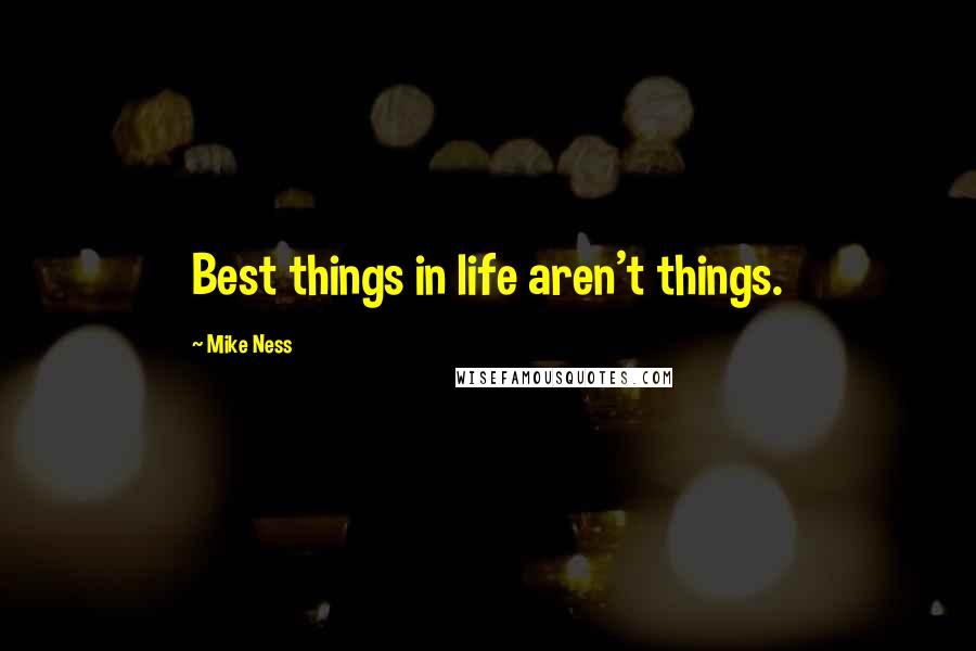 Mike Ness Quotes: Best things in life aren't things.