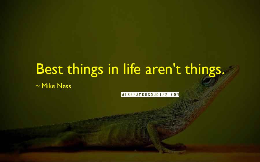 Mike Ness Quotes: Best things in life aren't things.