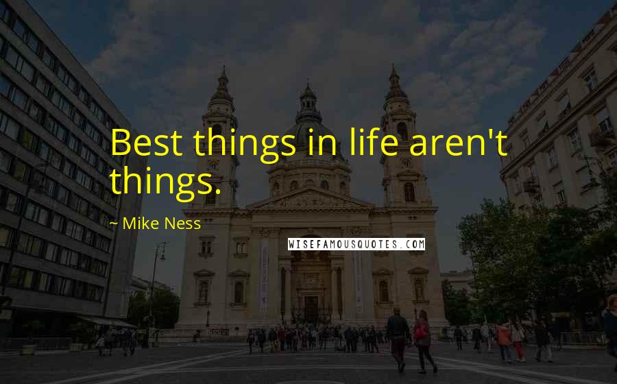 Mike Ness Quotes: Best things in life aren't things.